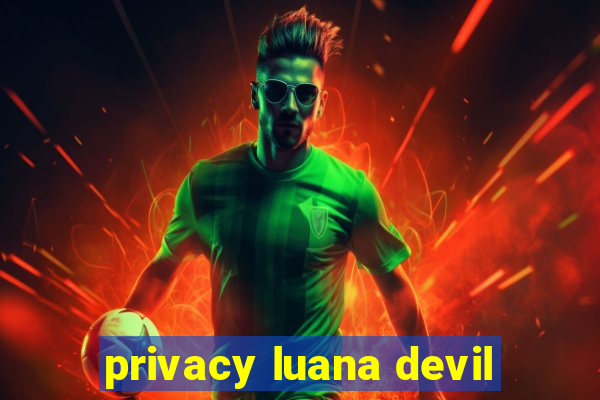 privacy luana devil